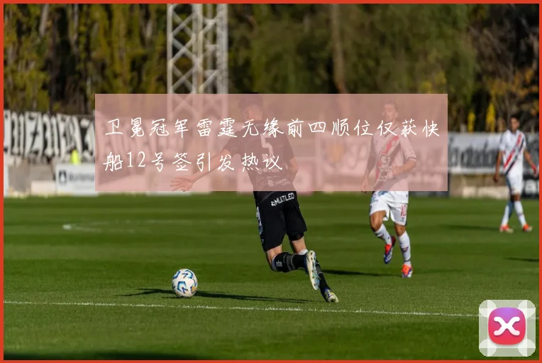 卫冕冠军雷霆无缘前四顺位仅获快船12号签引发热议