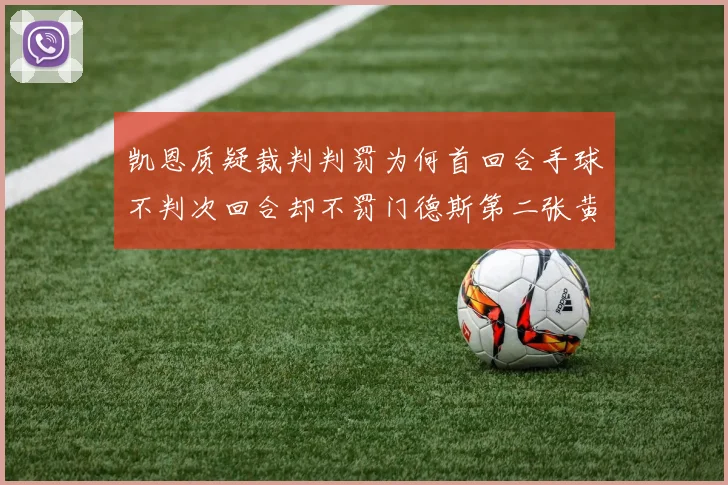 凯恩质疑裁判判罚为何首回合手球不判次回合却不罚门德斯第二张黄牌